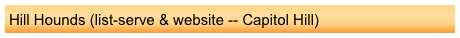 Hill Hounds (list-serve & website -- Capitol Hill)